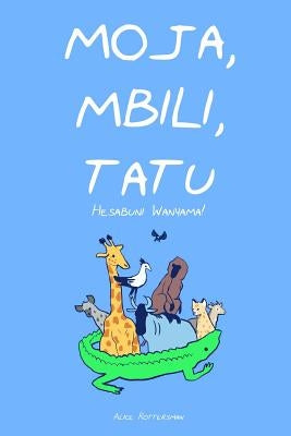 Moja, Mbili, Tatu: A Counting Book in Swahili by Rottersman, MS Alice
