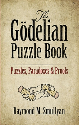 The Gödelian Puzzle Book: Puzzles, Paradoxes and Proofs by Smullyan, Raymond M.