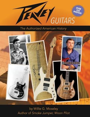 Peavey Guitars: The Authorized American History by Moseley, Willie G.
