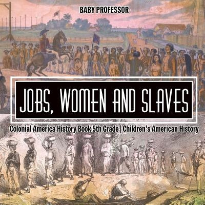 Jobs, Women and Slaves - Colonial America History Book 5th Grade Children's American History by Baby Professor