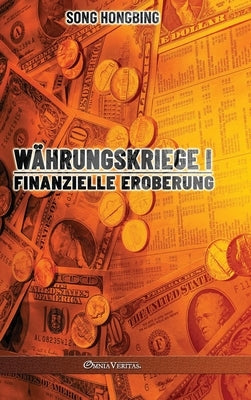Währungskrieg I: Finanzielle Eroberung by Hongbing, Song