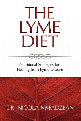 The Lyme Diet: Nutritional Strategies for Healing from Lyme Disease by McFadzean Nd, Nicola