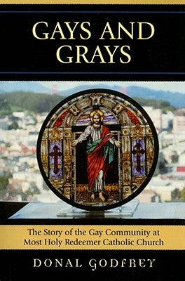 Gays and Grays: The Story of the Inclusion of the Gay Community at Most Holy Redeemer Catholic Parish in San Francisco by Godfrey, Donal