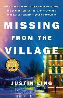 Missing from the Village: The Story of Serial Killer Bruce McArthur, the Search for Justice, and the System That Failed Toronto's Queer Communit by Ling, Justin