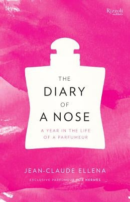 The Diary of a Nose: A Year in the Life of a Parfumeur by Ellena, Jean-Claude