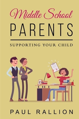 Middle School Parents, Supporting Your Child by Rallion, Paul