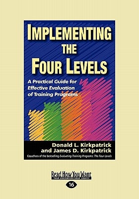 Implementing the Four Levels: A Practical Guide for Effective Evaluation of Training Programs (Easyread Large Edition) by Kirkpatrick, Donald L.