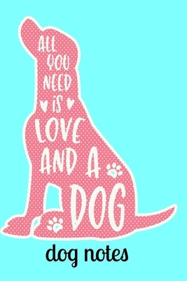 Dog Notes: All You Need is Love and a Dog Notebook 120 Pages 6" x 9" by Southerngal Press