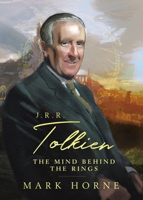 J. R. R. Tolkien: The Mind Behind the Rings by Horne, Mark