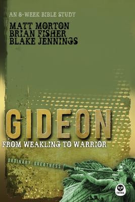 Gideon: From Weakling to Warrior by Morton, Matt