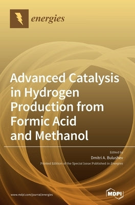 Advanced Catalysis in Hydrogen Production from Formic Acid and Methanol by Bulushev, Dmitri A.