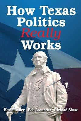How Texas Politics Really Works by Bailey, Kevin
