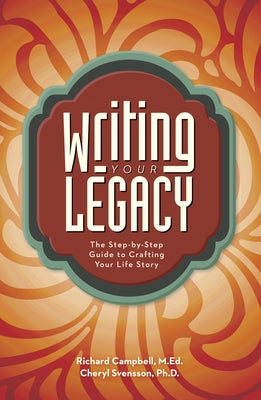 Writing Your Legacy: The Step-By-Step Guide to Crafting Your Life Story by Campbell, Richard