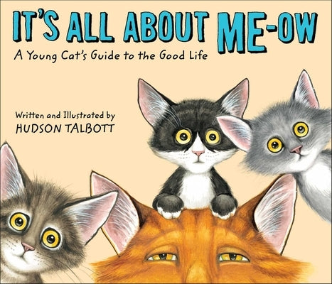 It's All about Me-Ow: A Young Cat's Guide to the Good Life by Talbott, Hudson