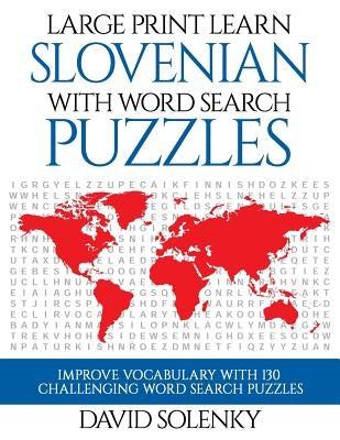 Large Print Learn Slovenian with Word Search Puzzles: Learn Slovenian Language Vocabulary with Challenging Easy to Read Word Find Puzzles by Solenky, David