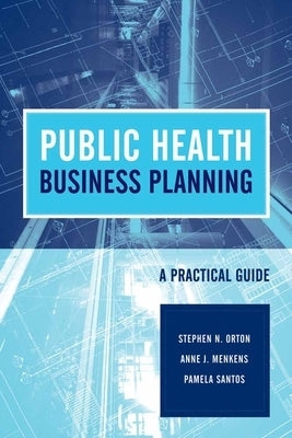 Public Health Business Planning: A Practical Guide: A Practical Guide by Orton, Stephen N.