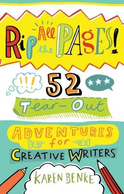 Rip All the Pages!: 52 Tear-Out Adventures for Creative Writers by Benke, Karen