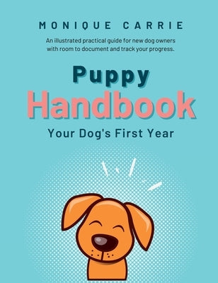 Puppy Handbook: Your Dog's First Year: Easy-to-read Dog Training Book by Carrie, Monique