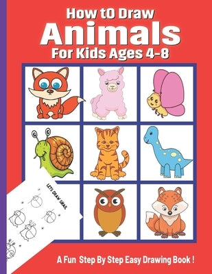 How To Draw Animals for Kids Ages 4-8: A Drawing Book for Beginners Step-by-Step Guide to Drawing Dinosaurs Cat Dog Other Funny Animal. Easy Drawing P by Press, Ivy Etta Jillian