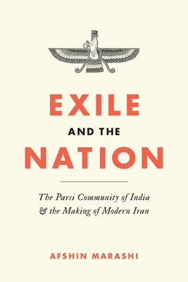 Exile and the Nation: The Parsi Community of India and the Making of Modern Iran by Marashi, Afshin