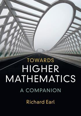 Towards Higher Mathematics: A Companion by Earl, Richard