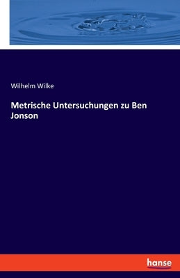 Metrische Untersuchungen zu Ben Jonson by Wilke, Wilhelm