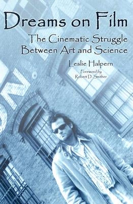 Dreams on Film: The Cinematic Struggle Between Art and Science by Halpern, Leslie