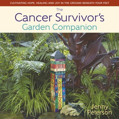 The Cancer Survivor's Garden Companion: Cultivating Hope, Healing and Joy in the Ground Beneath Your Feet by Peterson Jenny