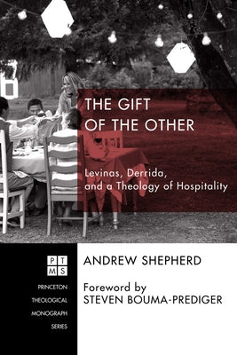 The Gift of the Other: Levinas, Derrida, and a Theology of Hospitality by Shepherd, Andrew