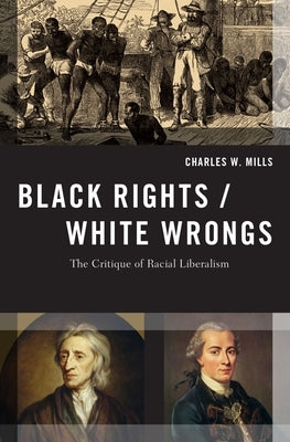 Black Rights/White Wrongs: The Critique of Racial Liberalism by Mills, Charles W.