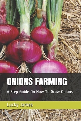 Onions Farming: A Step Guide On How To Grow Onions by James, Lucky