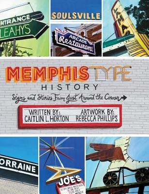 Memphis Type History: Signs and Stories from Just Around the Corner by Horton, Caitlin L.