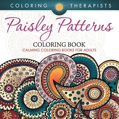 Paisley Patterns Coloring Book - Calming Coloring Books For Adults by Coloring Therapist