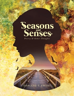 Seasons and Senses: Poetry & Other Thoughts by Ewers, Darlene T.