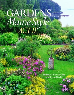 Gardens Maine Style: Act II by Sawyer-Fay, Rebecca