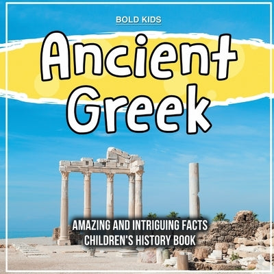 Ancient Greek Amazing And Intriguing Facts Children's History Book by Kids, Bold