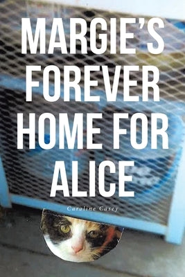 Margie's Forever Home For Alice by Casey, Caroline