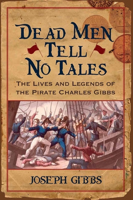 Dead Men Tell No Tales: The Life and Legends of the Pirate Charles Gibbs by Gibbs, Joseph