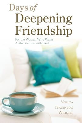 Days of Deepening Friendship: For the Woman Who Wants Authentic Life with God by Wright, Vinita Hampton