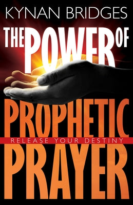 The Power of Prophetic Prayer: Release Your Destiny by Bridges, Kynan