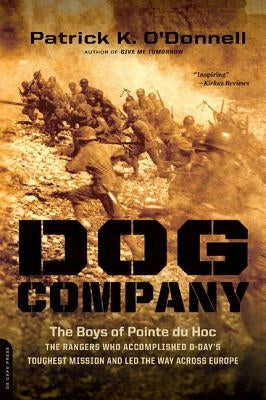 Dog Company: The Boys of Pointe du Hoc-the Rangers Who Accomplished D-Day's Toughest Mission and Led the Way across Europe by O'Donnell, Patrick K.