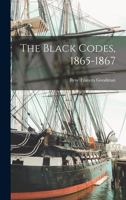 The Black Codes, 1865-1867 by Goodman, Byne Frances