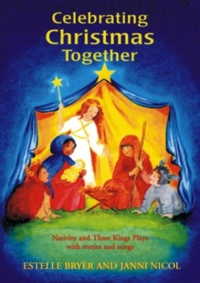 Celebrating Christmas Together: Nativity and Three Kings Plays with Stories and Songs by Bryer, Estelle