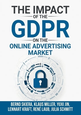 The Impact of the General Data Protection Regulation (GDPR) on the Online Advertising Market by Skiera, Bernd