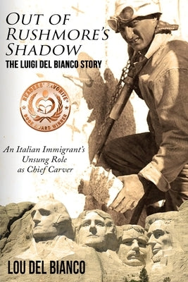 Out of Rushmore's Shadow: The Luigi Del Bianco Story - An Italian Immigrant's Unsung Role as Chief Carver by Del Bianco, Lou