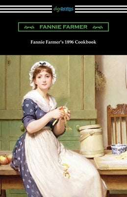 Fannie Farmer's 1896 Cookbook: The Boston Cooking School Cookbook by Farmer, Fannie