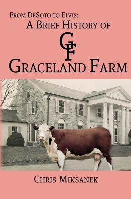 From de Soto to Elvis: A Brief History of Graceland Farm by Miksanek, Chris