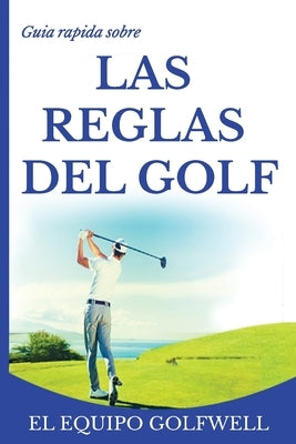 Guía rápida de la REGLAS DE GOLF: Una guía rápida y práctica de las reglas de golf (edición de bolsillo) by Golfwell, El Equipo