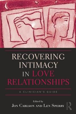 Recovering Intimacy in Love Relationships: A Clinician's Guide by Carlson, Jon