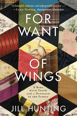 For Want of Wings: A Bird with Teeth and a Dinosaur in the Family by Hunting, Jill